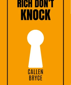 Rich Don’t Knock: Power, money, and agency for builders who refuse to wait by Callen Bryce